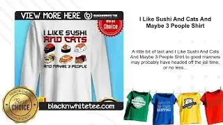 I Like Sushi And Cats And Maybe 3 People Shirt