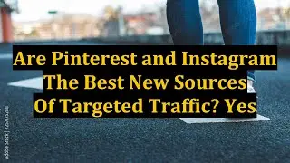 Are Pinterest and Instagram The Best New Sources Of Targeted Traffic? Yes