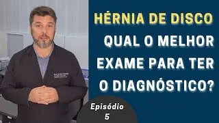 Hérnia de disco - Qual o melhor exame para ter o diagnóstico? - Episódio 5 de 6