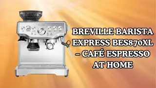 Caf&eacute; Quality at Home &ndash; Breville Barista Express Review