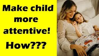 How can you make my child more attentive? How to Improve Your Child's Attention?
