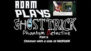 Adam Plays Ghost Trick [Part 2] Chicken with a side of MURDER