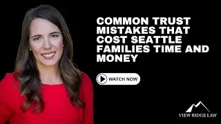 Common Trust Mistakes That Cost Seattle Families Time and Money