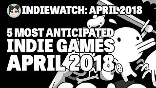 IndieWatch: 5 Most Anticipated Indie Games (April 2018)