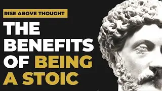 Why Be A Stoic? | 3 Benefits of Adopting Stoicism