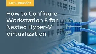 MicroNugget: How to Configure Workstation 8 for Nested Hyper-V Virtualization