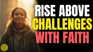 Rise Above Challenges with FAITH! You Will Win This Battle | Christian Motivation and Inspiration