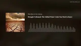 Drought Unbound: The Global Water Crisis You Need to Know