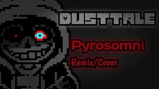 [Dusttale] Pyrosomni (Remix/Cover)