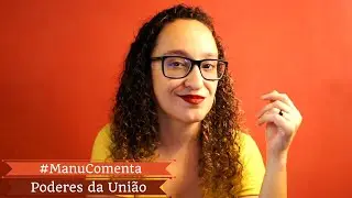 #ManuComenta - Três Poderes da União