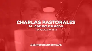 Charlas Pastorales | Temp 304 Ep 2 | Ps. Arturo Delgado