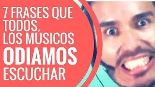 7 Frases Que Todos Los Músicos ODIAMOS Escuchar