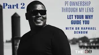 Part 2: PT Ownership Through My Lens w/ Dr Raphael Denbow