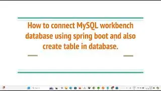 How to connect MySQL workbench database using spring boot and also create table in database.