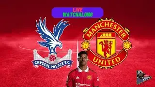 Crystal Palace Vs Manchester United -  LIVE Watchalong | Premier League 22/23