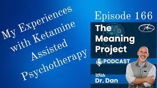 The Meaning Project Podcast - Episode 166: My Experiences with Ketamine Assisted Psychotherapy
