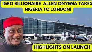 HIGHLIGHTS- How Igbo Billionaire Allen Onyema Just Changed Nigerian Aviation Forever!