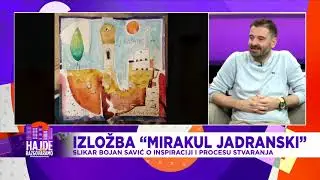 Upoznajete rad slikara Bojana Savića, &ldquo;Mirakul jadranski&rdquo; Hajde da razgovaramo