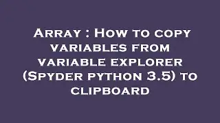 Array : How to copy variables from variable explorer (Spyder python 3.5) to clipboard