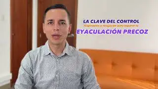 La clave es el control: Respiraci&oacute;n y relajaci&oacute;n para superar la Eyaculaci&oacute;n Precoz