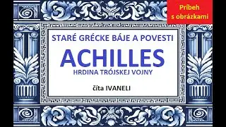 ACHILLES, HRDINA TR&Oacute;JSKEJ VOJNY - Star&eacute; gr&eacute;cke b&aacute;je a povesti (audio poviedka s obr&aacute;zkami)