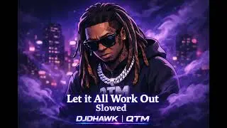 Lil Wayne &ndash; Let It All Work Out (Slowed) | DJDHAWK | QTM