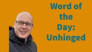 Word of the day:  Unhinged