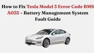 How to Fix Tesla Model 3 Error Code BMS A035 &ndash; Battery Management System Fault Guide