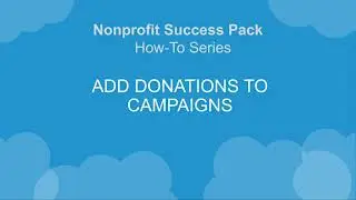 Nonprofit Salesforce How-To-Series: NPSP Add Donations to Campaigns