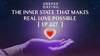 The Inner State That Makes Real Love Possible [EP 227]