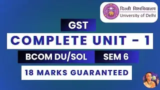 GST | COMPLETE UNIT - 1 ONESHOT | BCOM REG/SOL | SEMESTER 6 | DU