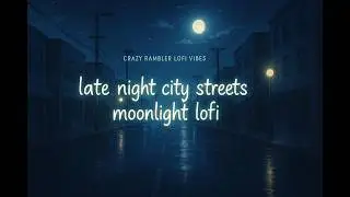 Night City Streets Moonlight Lofi 🌙 Deep Focus & Chill Beats for Sleep | Crazy Rambler Lofi Vibes
