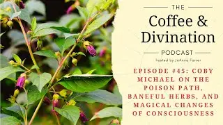 Episode #45: Coby Michael on the Poison Path, Baneful Herbs, and Magical Changes of Consciousness