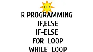 IF,ELSE,IF-ELSE,FOR  LOOP,WHILE  LOOP  ( R PROGRAMMING)