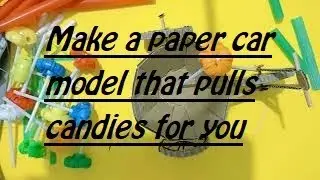 Make a paper car model that pulls candies for you