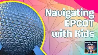 Navigating EPCOT with Kids (Family Style Magic 004)