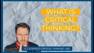 What is Critical Thinking? | CJ Adrien's Critical Thinking Lab | Episode 1