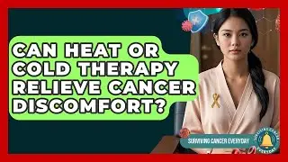 Can Heat Or Cold Therapy Relieve Cancer Discomfort? - Surviving Cancer Everyday
