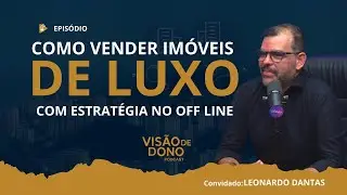 Podcast Leonardo Dantas - Como vender im&oacute;veis de luxo com estrat&eacute;gia no Off Line e Atitude de dono