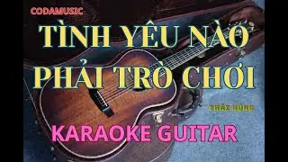 T&Igrave;NH Y&Ecirc;U N&Agrave;O PHẢI TR&Ograve; CHƠI / KARAOKE GUITAR / CODAMUSIC !