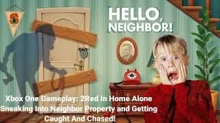 Hello Neighbor: Xbox One Gameplay: 2Red In Home Alone Sneaking Into Neighbor Property!