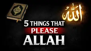 5 Things That Please Allah | Transform Your Life Today