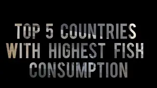 Top 5 Countries With Highest Fish Consumption