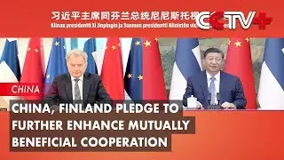 China, Finland Pledge to Further Enhance Mutually Beneficial Cooperation