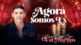 Val Martins - AGORA SOMOS EX