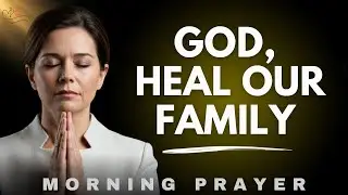 Healing Prayer for Broken Families | Powerful Restoration & Unity Morning Prayer