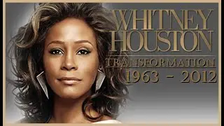 Whitney Houston // Great Transformation [From 1967 to 2012 &dagger;]