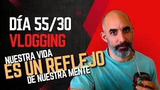 DIA 55/30 - El MUNDO es un reflejo de nuestros ESTADOS MENTALES!