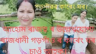 Gargoan karangghar(গড়গাঁৱৰ কাৰেং ঘৰ চাওঁ আহক)