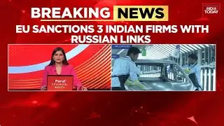 Ukraine War Fallout: EU Sanctions 3 Indian Firms For Alleged Russia Military Links | India Today